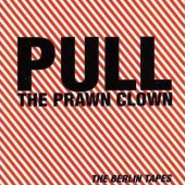 PULL - The Prawn Clown - The Berlin Tapes